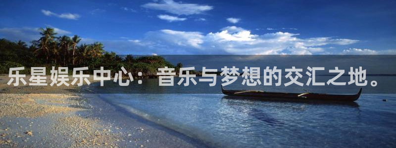 万事娱乐登录：乐星娱乐中心：音乐与梦想的交汇之地。