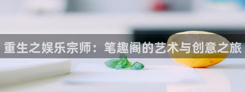 万事娱乐：重生之娱乐宗师：笔趣阁的艺术与创意之旅